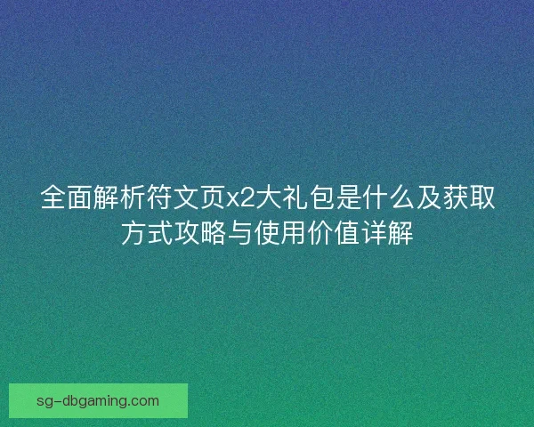 全面解析符文页x2大礼包是什么及获取方式攻略与使用价值详解