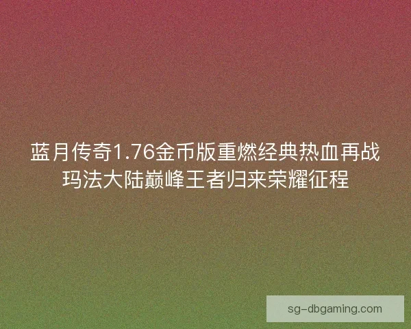 蓝月传奇1.76金币版重燃经典热血再战玛法大陆巅峰王者归来荣耀征程